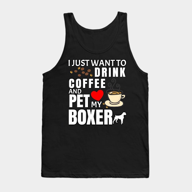 I Just Want To Drink Coffee And Pet My Boxer - Gift For Boxer Tank Top by HarrietsDogGifts